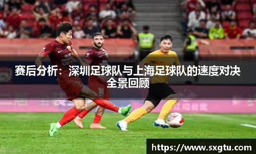 赛后分析：深圳足球队与上海足球队的速度对决全景回顾